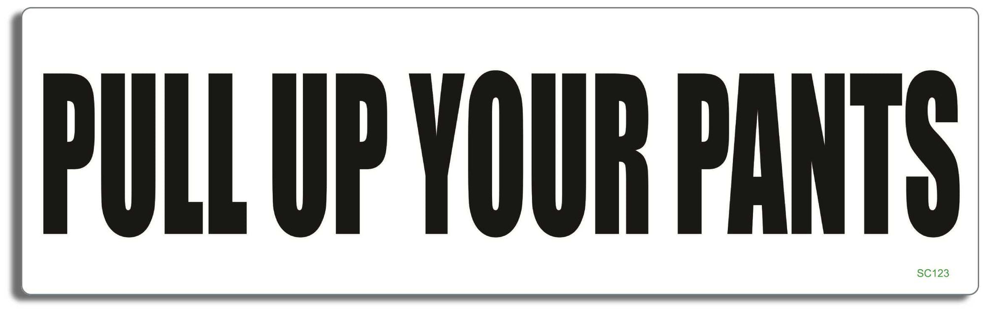 Pull Your Pants Up - 3" x 10" Bumper Sticker--Car Magnet- -  Decal Bumper Sticker-political Bumper Sticker Car Magnet Pull Your Pants Up-   Decal for carsconservative, liberal, Political