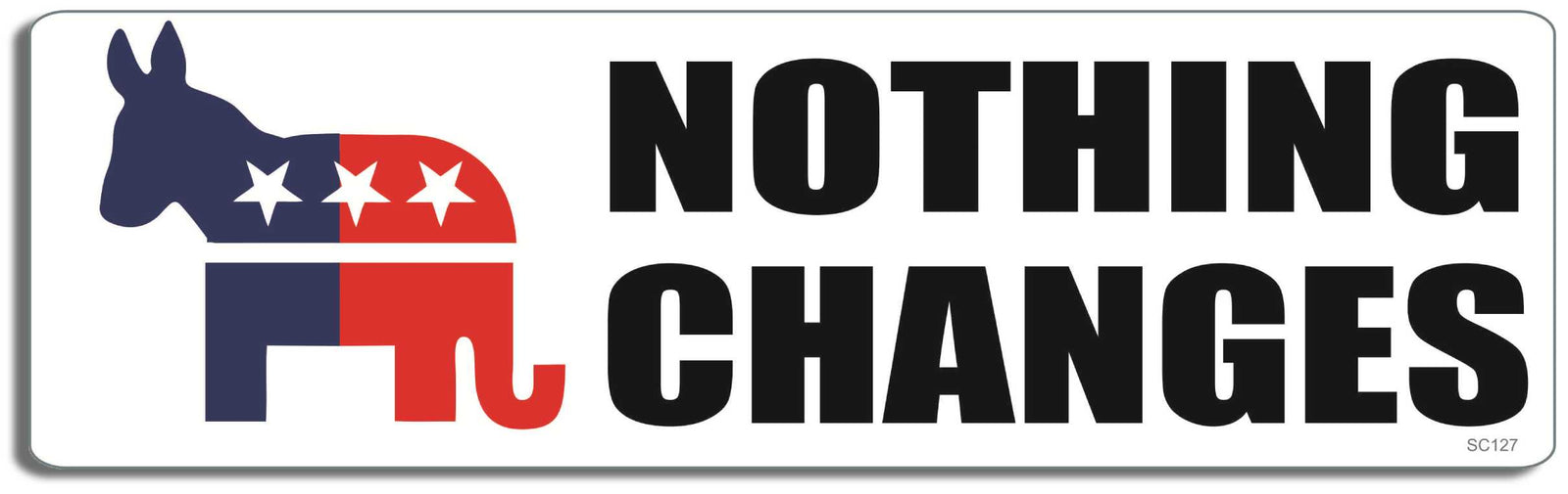 Nothing Changes - 3" x 10" Bumper Sticker--Car Magnet- -  Decal Bumper Sticker-political Bumper Sticker Car Magnet Nothing Changes-   Decal for carsPolitics