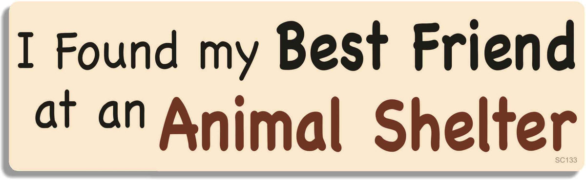 I found my best friend at an animal shelter - 3" x 10" Bumper Sticker--Car Magnet- -  Decal Bumper Sticker-political Bumper Sticker Car Magnet I found my best friend at an animal-  Decal for carsconservative, liberal, Political