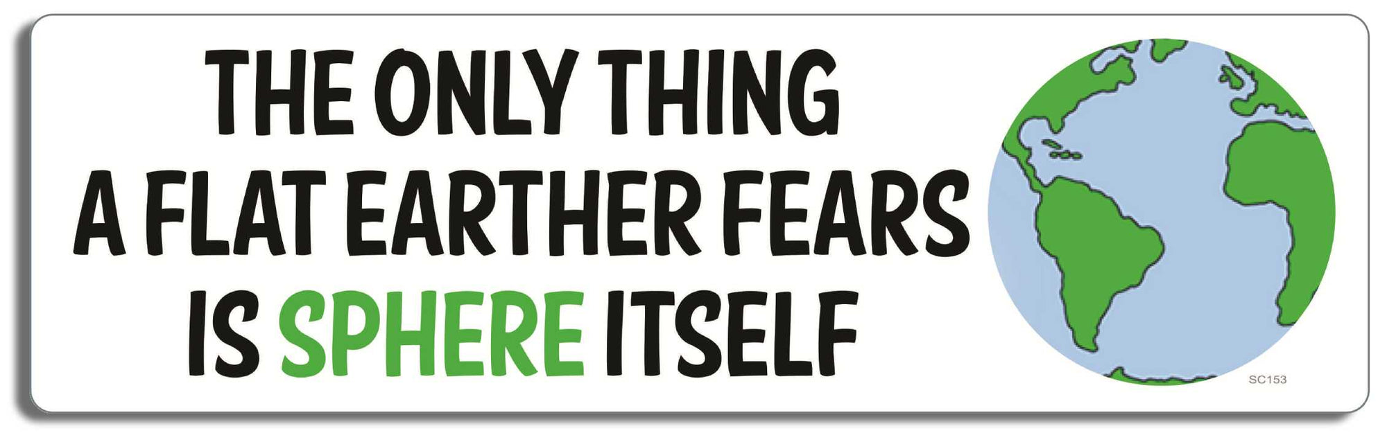 The only thing Flat Earthers fear, is sphere itself . -  3" x 10 -  Decal Bumper Sticker-political Bumper Sticker Car Magnet The only thing Flat Earthers fear-  Decal for carsconservative, liberal, Political
