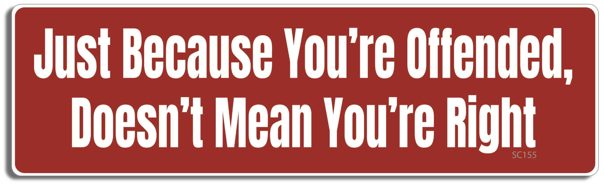 Just because you're offended, doesn't mean you're right - 3" x 10" -  Decal political Bumper Sticker Car Magnet Just because you're offended, doesn't-  Decal for carsconservative, liberal, outraged, Politics, republican