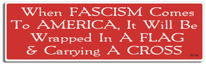 When Fascism comes to America, it will be wrapped in a flag & carrying a cross - 3" x 10" -  Decal Bumper Sticker-political Bumper Sticker Car Magnet When Fascism comes to America, it-  Decal for carsanti fascism, anti trump, bigotry, democrat, facism, liberal, Politics, resist