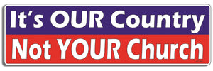 It's OUR Country Not YOUR Church - 3" x 10" Bumper Sticker--Car Magnet- -  Decal Bumper Sticker-political Bumper Sticker Car Magnet It's OUR Country Not YOUR Church-  Decal for carsdemocrat, liberal, political, Politics