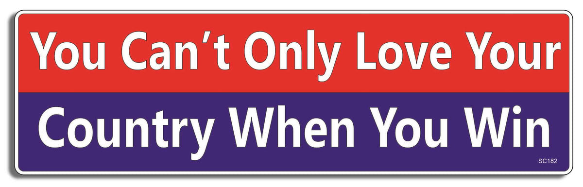 You Can't Only Love Your Country When You Win - 3" x 10" - Bumper Sticker--Car Magnet- -  Decal Bumper Sticker-political Bumper Sticker Car Magnet You Can't Only Love Your Country-  Decal for carsdemocrat, liberal, political, Politics