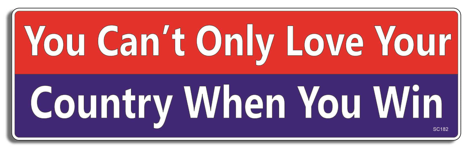 You Can't Only Love Your Country When You Win - 3" x 10" - Bumper Sticker--Car Magnet- -  Decal Bumper Sticker-political Bumper Sticker Car Magnet You Can't Only Love Your Country-  Decal for carsdemocrat, liberal, political, Politics
