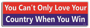 You Can't Only Love Your Country When You Win - 3" x 10" - Bumper Sticker--Car Magnet- -  Decal Bumper Sticker-political Bumper Sticker Car Magnet You Can't Only Love Your Country-  Decal for carsdemocrat, liberal, political, Politics