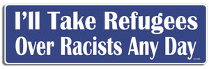I'll Take Refugees Over Racists Any Day - 3" x 10" - Bumper Sticker--Car Magnet- -  Decal Bumper Sticker-political Bumper Sticker Car Magnet I'll Take Refugees Over Racists Any-  Decal for carsdemocrat, liberal, political, Politics