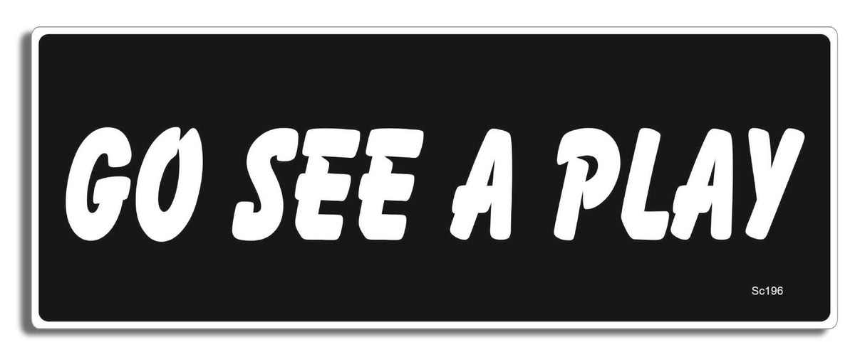 Go See A Play - 3" x 8" Bumper Sticker--Car Magnet- -  Decal Bumper Sticker-political Bumper Sticker Car Magnet Go See A Play-  Decal for cars
