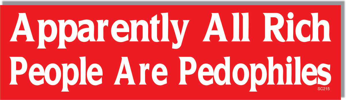 Apparently All Rich People Are Pedophiles -  Political Bumper Sticker, Car Magnet
