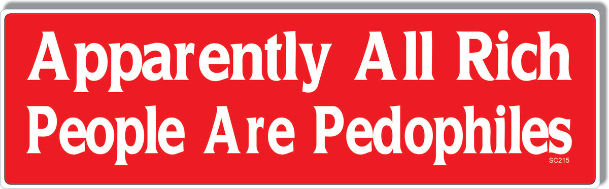 Apparently All Rich People Are Pedophiles -  Political Bumper Sticker, Car Magnet