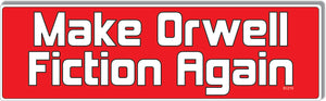 Make Orwell Fiction Again -  Political Bumper Sticker, Car Magnet