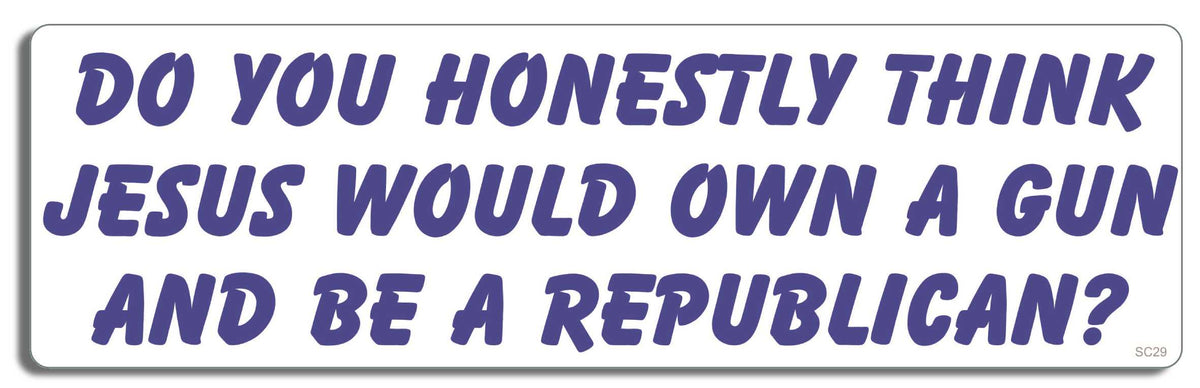 Do you honestly think Jesus would own a gun & be a Republican?  - 3" x 10" Bumper Sticker--Car Magnet- -  Decal Bumper Sticker-political Bumper Sticker Car Magnet Do you honestly think Jesus would-  Decal for carsanti gop, anti gun, anti nra, anti republican, anti trump, assault weapons, ban assault weapons, ban guns, democrat, Gun control, liberal, Politics