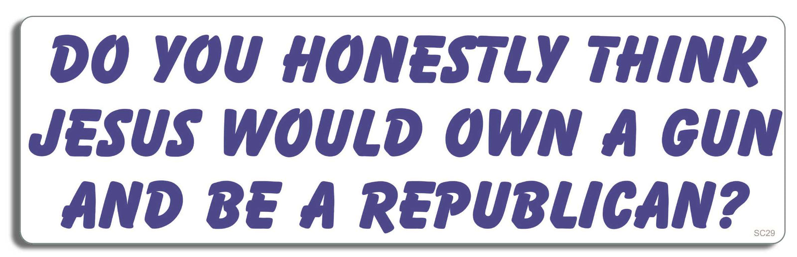Do you honestly think Jesus would own a gun & be a Republican?  - 3" x 10" Bumper Sticker--Car Magnet- -  Decal Bumper Sticker-political Bumper Sticker Car Magnet Do you honestly think Jesus would-  Decal for carsanti gop, anti gun, anti nra, anti republican, anti trump, assault weapons, ban assault weapons, ban guns, democrat, Gun control, liberal, Politics