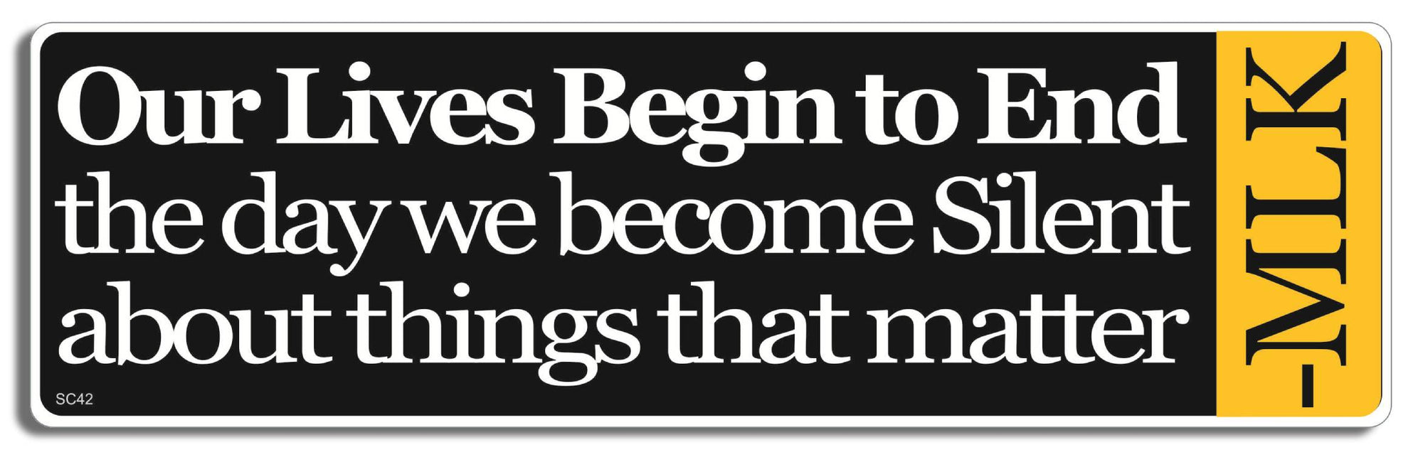 Our lives begin to end the day we become silent... - Dr. Martin Luther King. -  3" x 10" Bumper Sticker--Car Magnet- -  Decal Bumper Sticker-political Bumper Sticker Car Magnet Our lives begin to end the day we-  Decal for carsconservative, liberal, Political