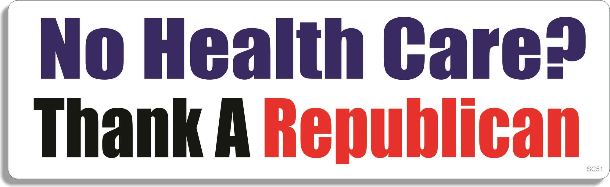 No health care? Thank a Republican - 3" x 10" Bumper Sticker--Car Magnet- -  Decal Bumper Sticker-political Bumper Sticker Car Magnet No health care? Thank a Republican-  Decal for carsanti gop, democrat, liberal, obamacare