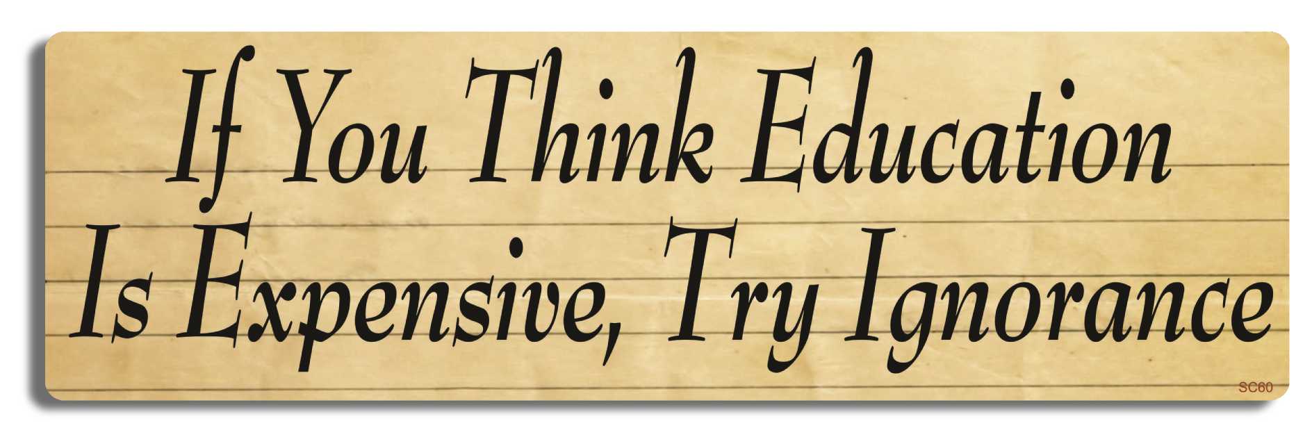 If you think education is expensive, try ignorance - 3" x 10" Bumper Sticker--Car Magnet- -  Decal Bumper Sticker-political Bumper Sticker Car Magnet If you think education is expensive,-  Decal for carseducation, school, teacher
