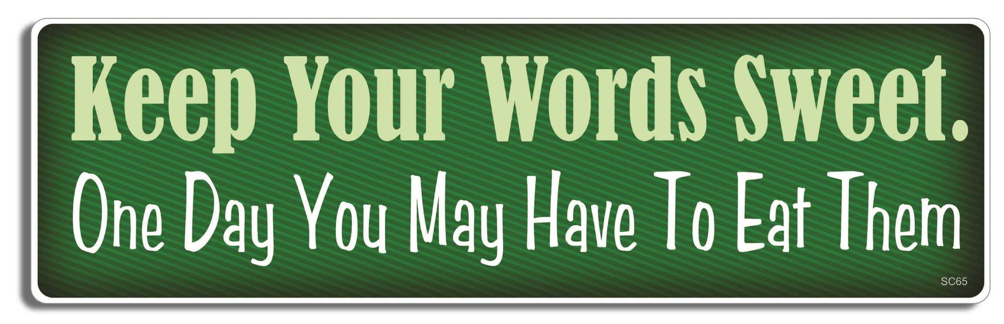 Keep your words sweet, one day you may have to eat them - 3" x 10" Bumper Sticker--Car Magnet- -  Decal Bumper Sticker-political Bumper Sticker Car Magnet Keep your words sweet, one day you-  Decal for carsconservative, liberal, Political