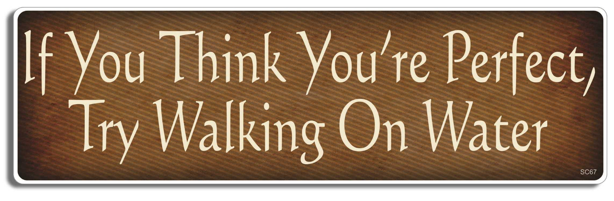 If you think you're perfect, try walking on water - 3" x 10" Bumper Sticker--Car Magnet- -  Decal Bumper Sticker-political Bumper Sticker Car Magnet If you think you're perfect, try-  Decal for carschristian, jesus