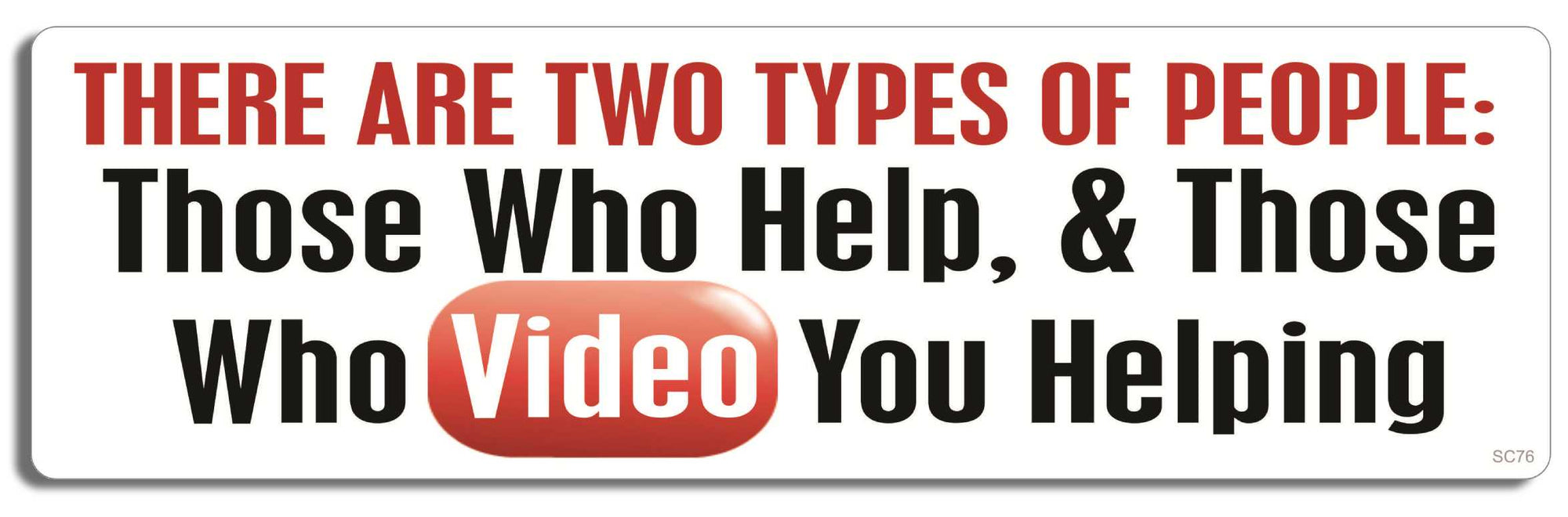 There are two types of people, those who help and those who video you helping - 3" x 10" Bumper Sticker--Car Magnet- -  Decal Bumper Sticker-political Bumper Sticker Car Magnet There are two types of people, those-  Decal for carsconservative, liberal, Political