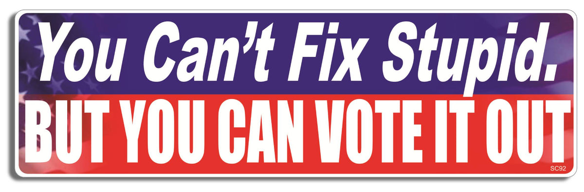 You can't fix stupid, but you can vote it out - 3" x 10" Bumper Sticker--Car Magnet- -  Decal Bumper Sticker-political Bumper Sticker Car Magnet You can't fix stupid, but you can-  Decal for carsconservative, liberal, Political