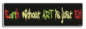 Earth without art is just 'EH" - 3" x 10" Bumper Sticker--Car Magnet- -  Decal Bumper Sticker-political Bumper Sticker Car Magnet Earth without art is just 'EH"-  Decal for carsArt, art themed, artist, creative