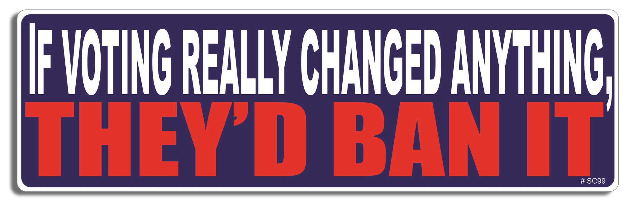 If voting really changed anything, they'd ban it - 3" x 10" Bumper Sticker--Car Magnet- -  Decal Bumper Sticker-political Bumper Sticker Car Magnet If voting really changed anything,-  Decal for carsconservative, liberal, Political