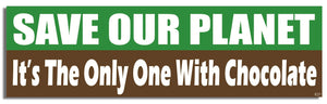 Save Our Planet, It's The Only One With Chocolate -  Environmental Bumper Sticker, Car Magnet Humper Bumper