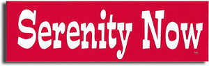 Serenity Now - Funny Bumper Sticker, Car Magnet Humper Bumper