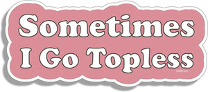 Sometimes I Go Topless - Contoured Convertible Bumper Sticker, Small Car Stickers Humper Bumper