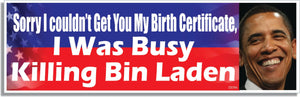Sorry I Couldn't Get You My Birth Certificate, I Was Busy Killing Bin Laden - Liberal Bumper Sticker, Car Magnet