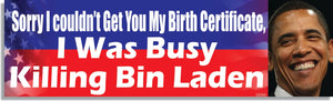 Sorry I Couldn't Get You My Birth Certificate, I Was Busy Killing Bin Laden - Liberal Bumper Sticker, Car Magnet Humper Bumper
