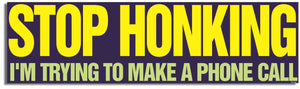Stop Honking - I'm Trying To Make A Phone Call - Funny Bumper Sticker, Car Magnet Humper Bumper