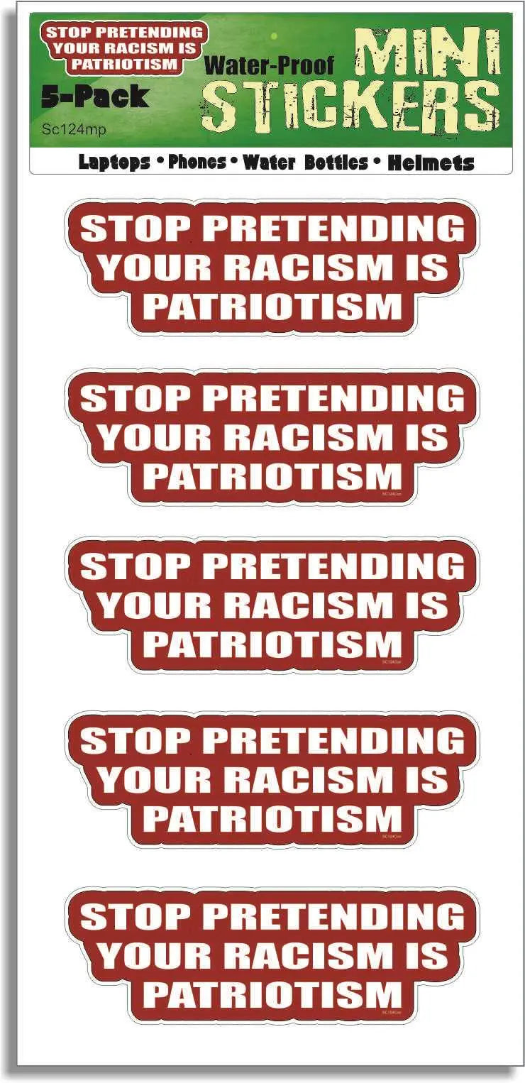 Stop Pretending Your Racism Is Patriotism - Political Car Stickers, Phone Stickers Humper Bumper