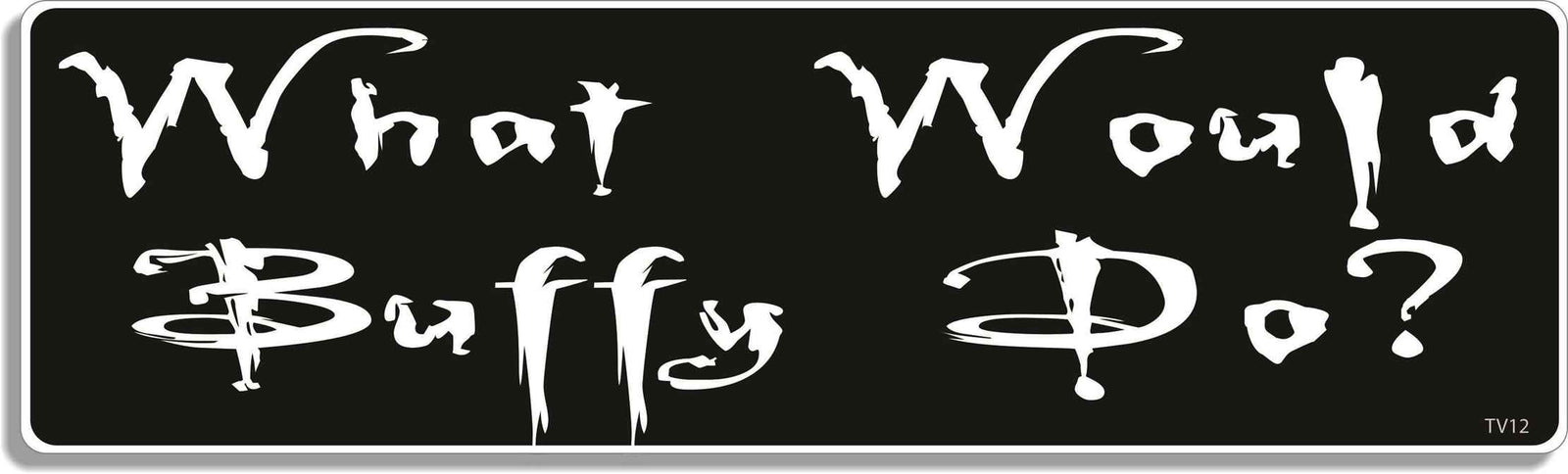 What would Buffy do? - 3" x 10" Bumper Sticker--Car Magnet- -  Decal Bumper Sticker-buffy vampire slayer Bumper Sticker Car Magnet What would Buffy do?-   Decal for carsbuffy the vampire slayer, vampires