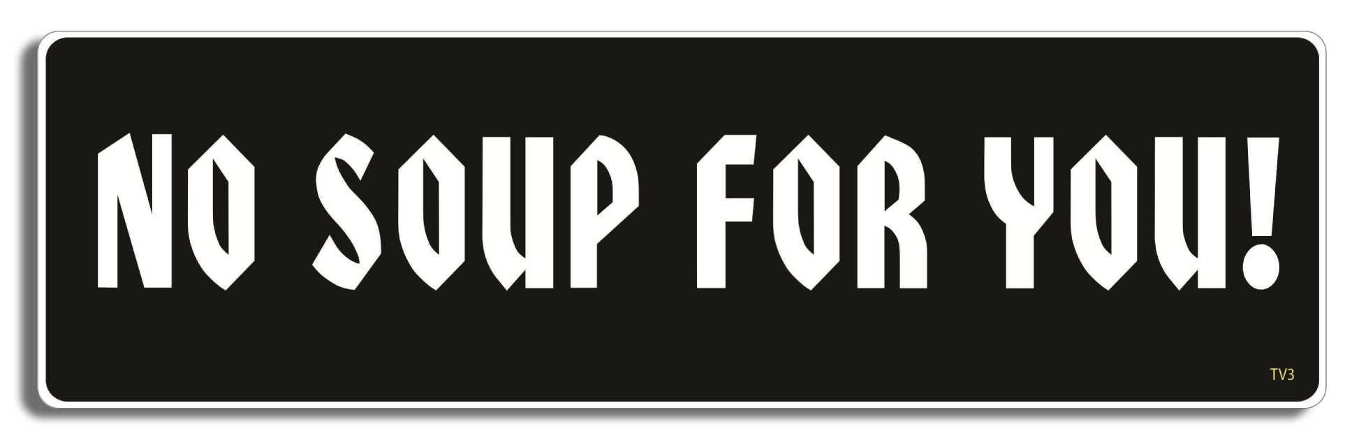 No soup for you - 3" x 10" -  Decal Bumper Sticker-seinfeld Bumper Sticker Car Magnet No soup for you-  Decal for carsseinfeld