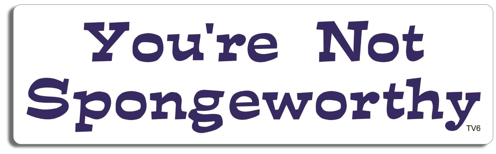 You're not spongeworthy - 3" x 10" Bumper Sticker--Car Magnet- -  Decal Bumper Sticker-seinfeld Bumper Sticker Car Magnet You're not spongeworthy-  Decal for carsseinfeld