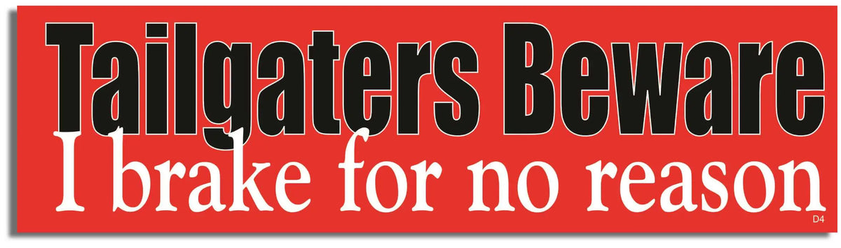Tailgaters Beware, I Brake For No Reason - Funny Bumper Sticker, Car Magnet Humper Bumper