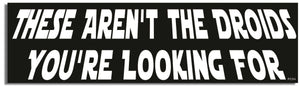 These Aren't The Droids You're Looking For - Funny Bumper Sticker, Car Magnet Humper Bumper