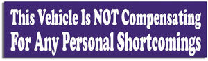 This Vehicle Is Not Compensating For Any Personal Shortcomings -  Funny Bumper Sticker, Car Magnet Humper Bumper