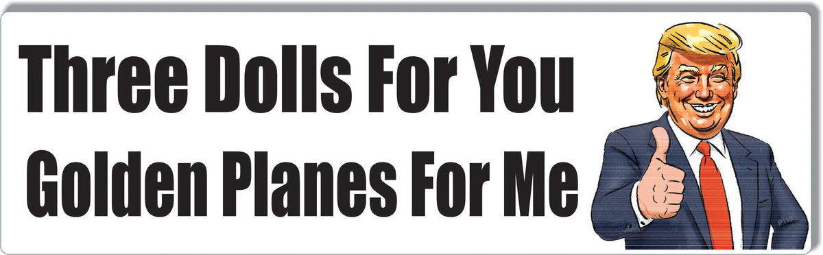 Three Dolls For You Golden Planes For Me - Anti-Trump Bumper Sticker, Car Magnet Humper Bumper