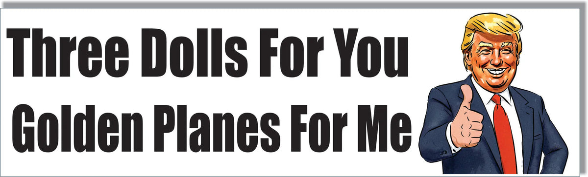 Three Dolls For You Golden Planes For Me - Anti-Trump Bumper Sticker, Car Magnet Humper Bumper
