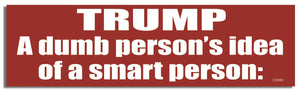 Trump. A Dumb Persons Idea Of A Smart Person -  Political Bumper Sticker, Car Magnet Humper Bumper