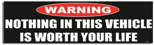 Warning: Nothing In This Vehicle Is Worth Your Life - Funny Bumper Sticker, Car Magnet Humper Bumper