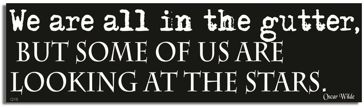 We Are All in the Gutter, But Some of Us Are Looking at the Stars. - Oscar Wilde - Quote Bumper Sticker, Car Magnet Humper Bumper