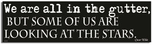 We Are All in the Gutter, But Some of Us Are Looking at the Stars. - Oscar Wilde - Quote Bumper Sticker, Car Magnet Humper Bumper