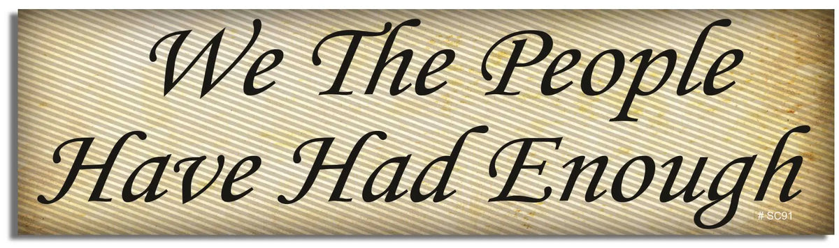 We The People Have Had Enough - Political Bumper Sticker, Car Magnet Humper Bumper