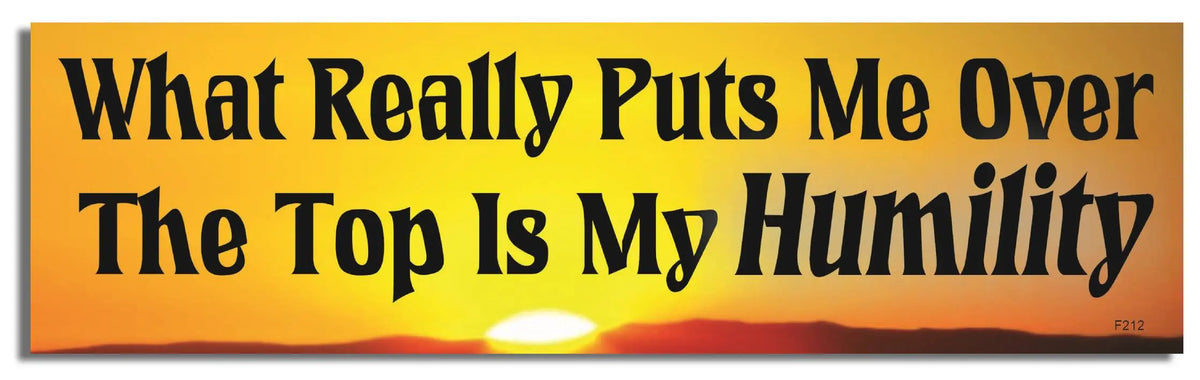 What Really Puts Me Over The Top Is My Humility -  Funny Bumper Sticker, Car Magnet Humper Bumper