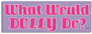 What Would Dolly Do? - Funny Bumper Sticker, Car Magnet Humper Bumper
