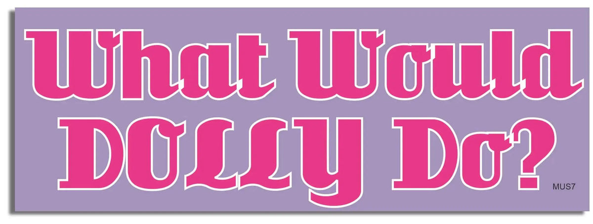 What Would Dolly Do? - Funny Bumper Sticker, Car Magnet (Copy)