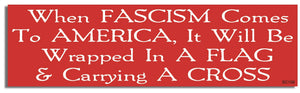 When Fascism Comes To America, It Will Be Wrapped In A Flag & Carrying A Cross - Liberal Bumper Sticker, Car Magnet Humper Bumper